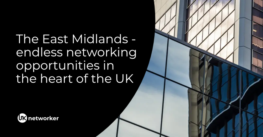 The East Midlands - endless networking opportunities in the heart of the UK